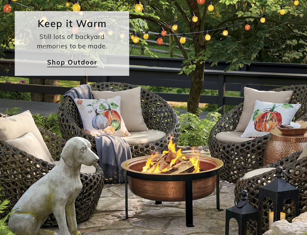 Keep it Warm. Still lots of backyard memories to be made. Shop Outdoor