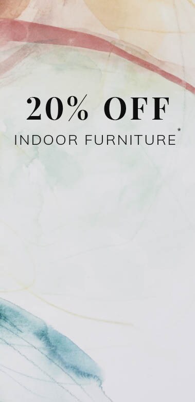 20% off INDOOR FURNITURE*  Shop Now* Shop Now